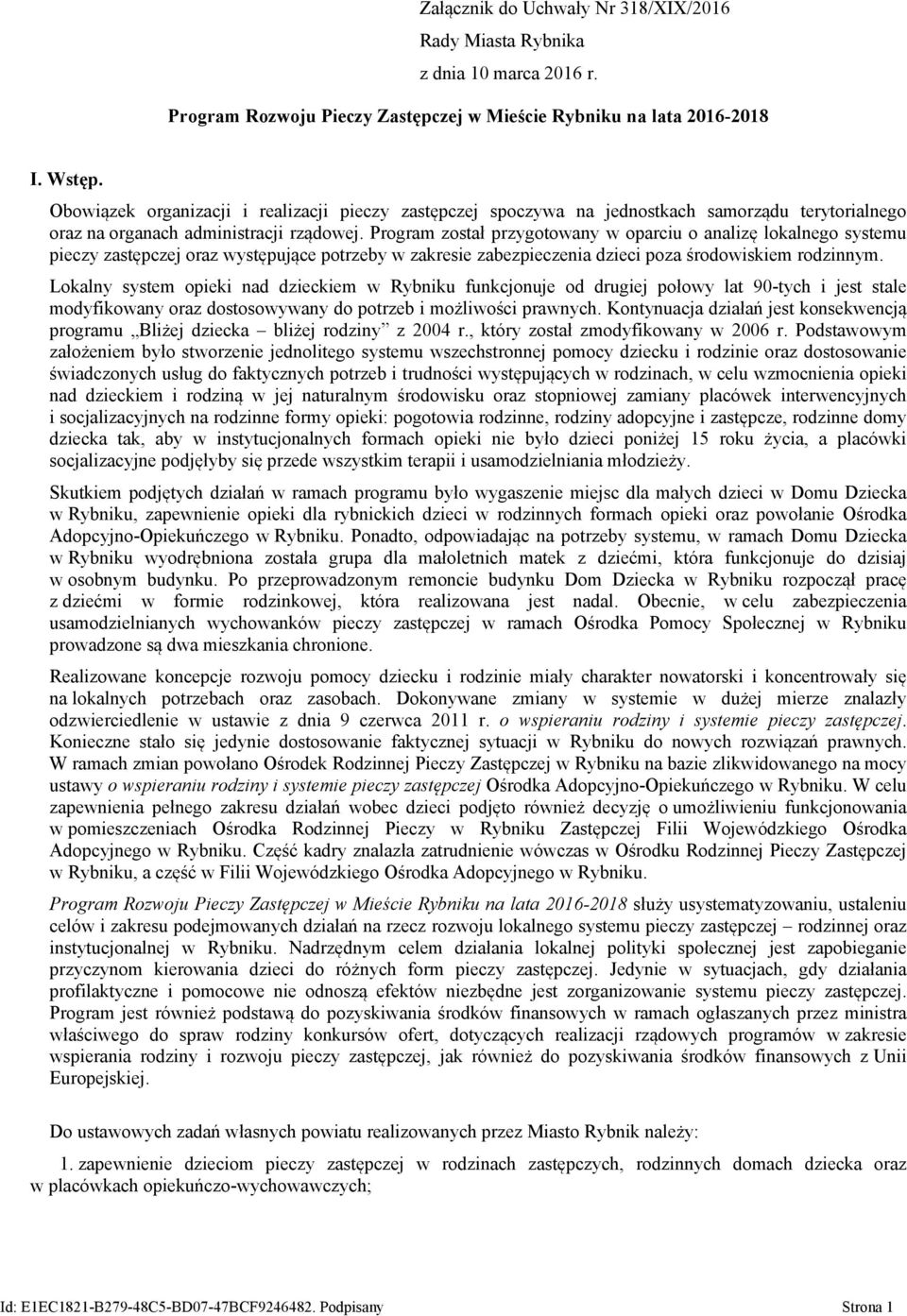 Program został przygotowany w oparciu o analizę lokalnego systemu pieczy zastępczej oraz występujące potrzeby w zakresie zabezpieczenia dzieci poza środowiskiem rodzinnym.