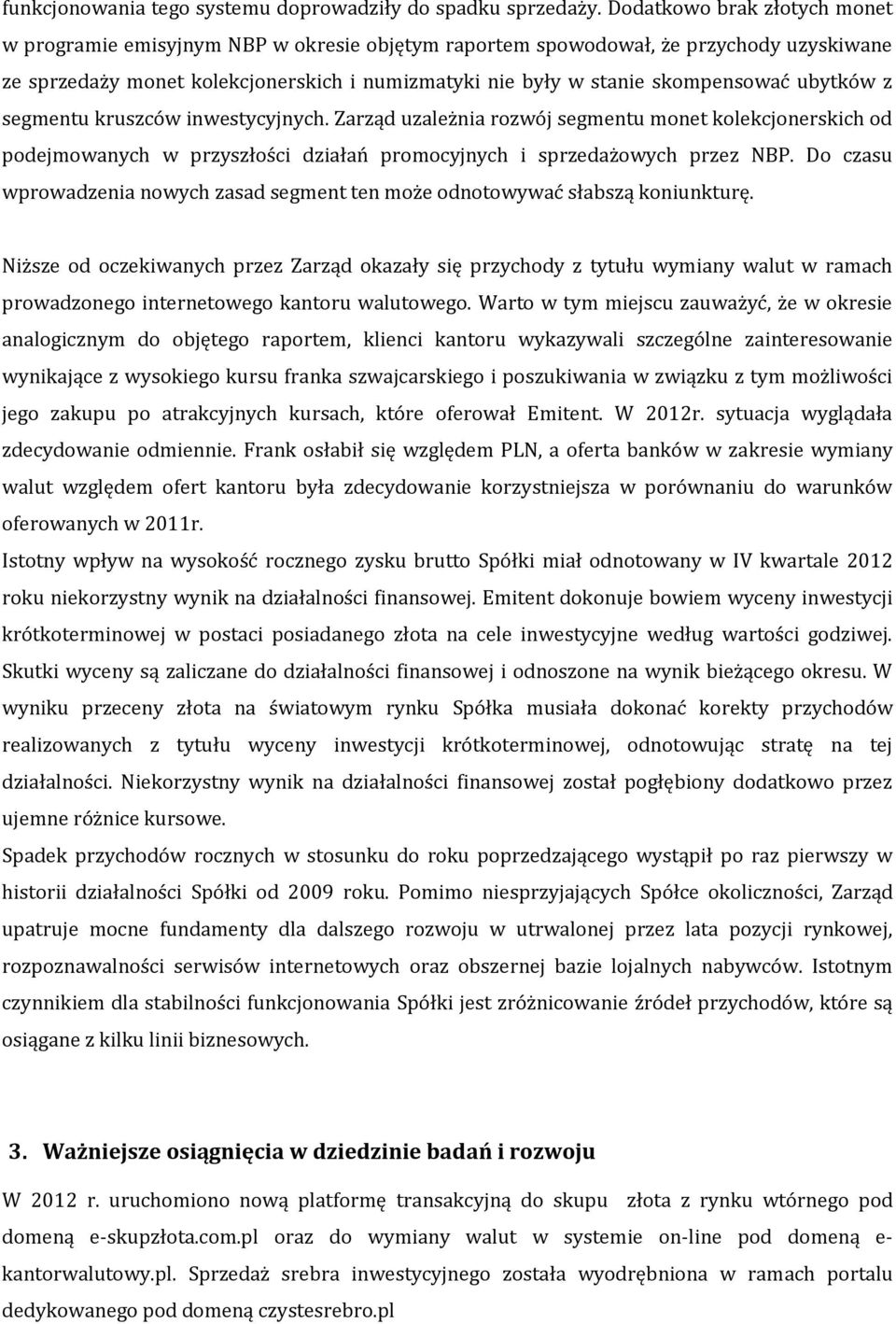 ubytków z segmentu kruszców inwestycyjnych. Zarząd uzależnia rozwój segmentu monet kolekcjonerskich od podejmowanych w przyszłości działań promocyjnych i sprzedażowych przez NBP.