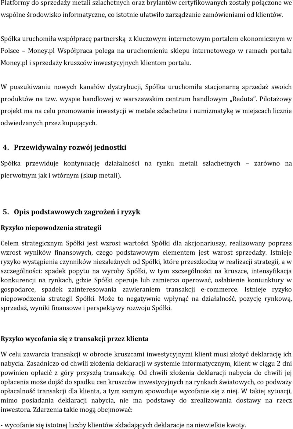 pl i sprzedaży kruszców inwestycyjnych klientom portalu. W poszukiwaniu nowych kanałów dystrybucji, Spółka uruchomiła stacjonarną sprzedaż swoich produktów na tzw.