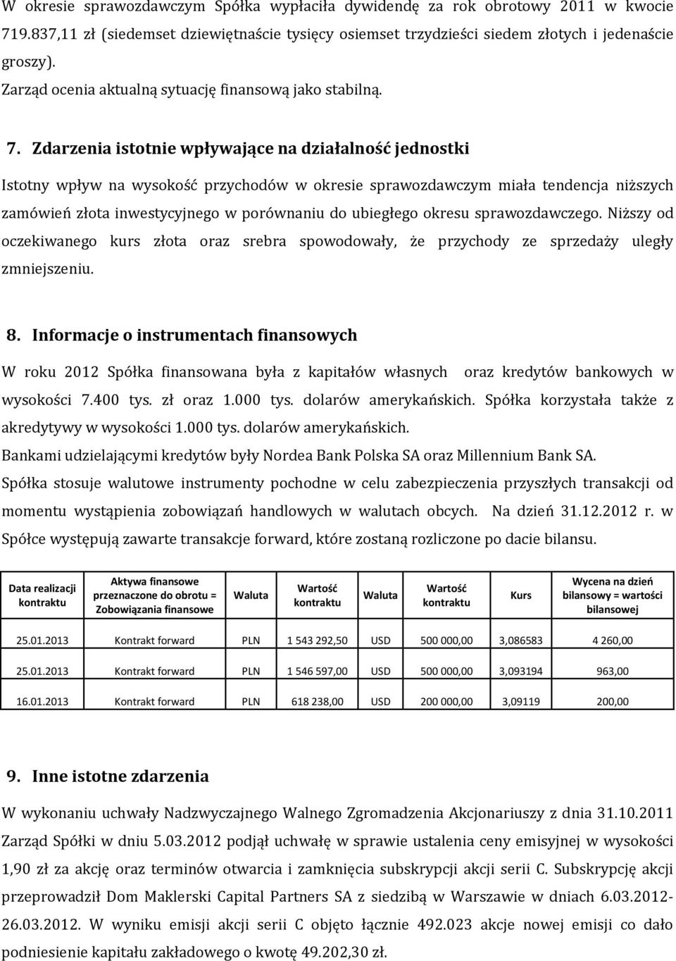 Zdarzenia istotnie wpływające na działalność jednostki Istotny wpływ na wysokość przychodów w okresie sprawozdawczym miała tendencja niższych zamówień złota inwestycyjnego w porównaniu do ubiegłego