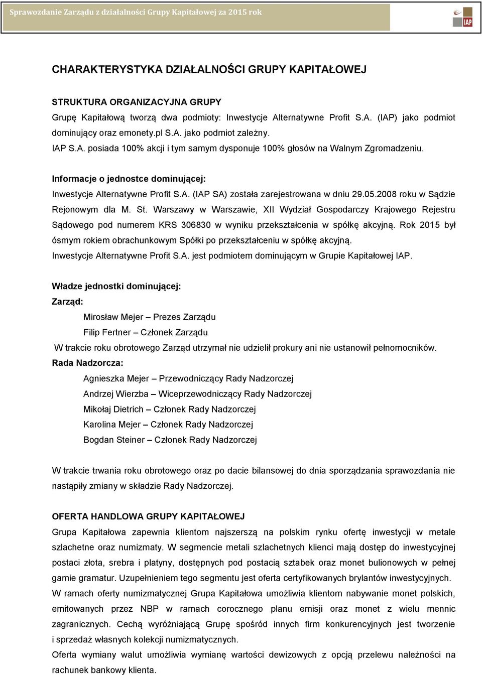 05.2008 roku w Sądzie Rejonowym dla M. St. Warszawy w Warszawie, XII Wydział Gospodarczy Krajowego Rejestru Sądowego pod numerem KRS 306830 w wyniku przekształcenia w spółkę akcyjną.