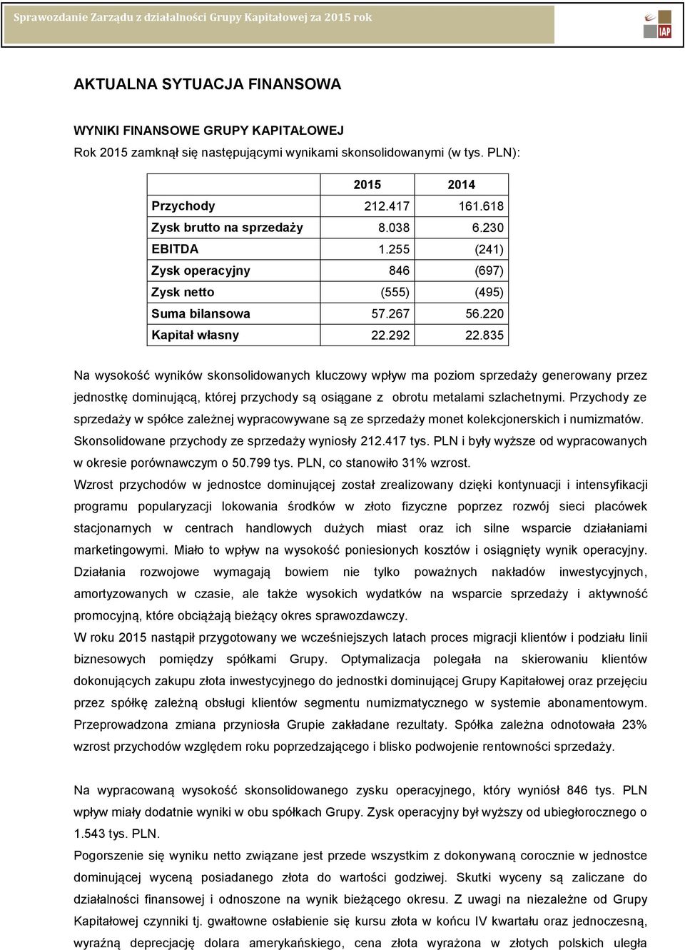835 Na wysokość wyników skonsolidowanych kluczowy wpływ ma poziom sprzedaży generowany przez jednostkę dominującą, której przychody są osiągane z obrotu metalami szlachetnymi.