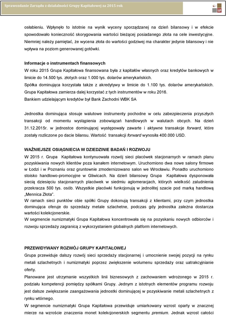 Informacje o instrumentach finansowych W roku 2015 Grupa Kapitałowa finansowana była z kapitałów własnych oraz kredytów bankowych w limicie do 14.500 tys. złotych oraz 1.000 tys.
