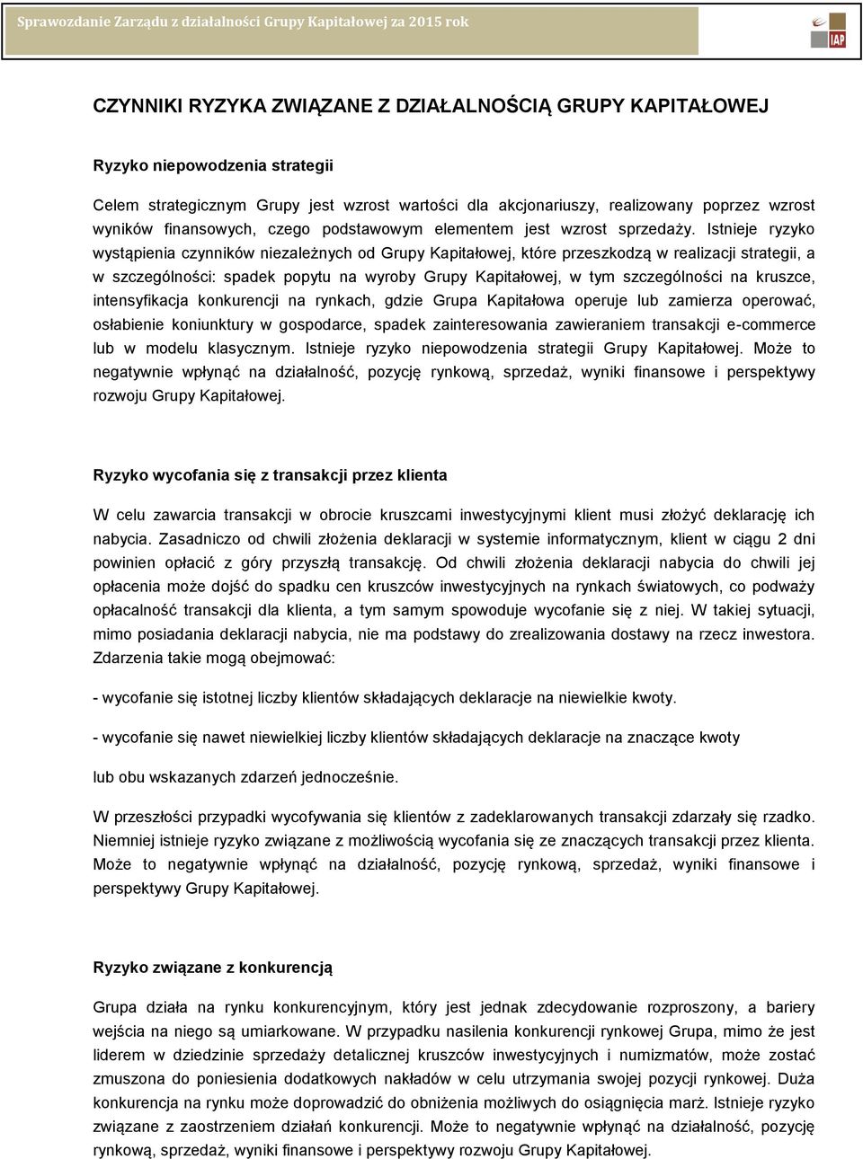 Istnieje ryzyko wystąpienia czynników niezależnych od Grupy Kapitałowej, które przeszkodzą w realizacji strategii, a w szczególności: spadek popytu na wyroby Grupy Kapitałowej, w tym szczególności na