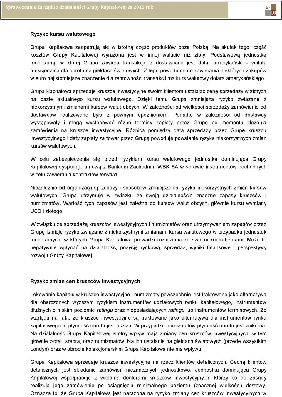 Z tego powodu mimo zawierania niektórych zakupów w euro najistotniejsze znaczenie dla rentowności transakcji ma kurs walutowy dolara amerykańskiego.