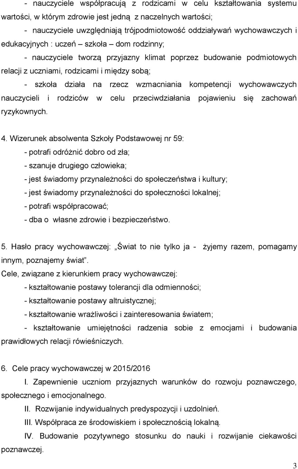 kompetencji wychowawczych nauczycieli i rodziców w celu przeciwdziałania pojawieniu się zachowań ryzykownych. 4.