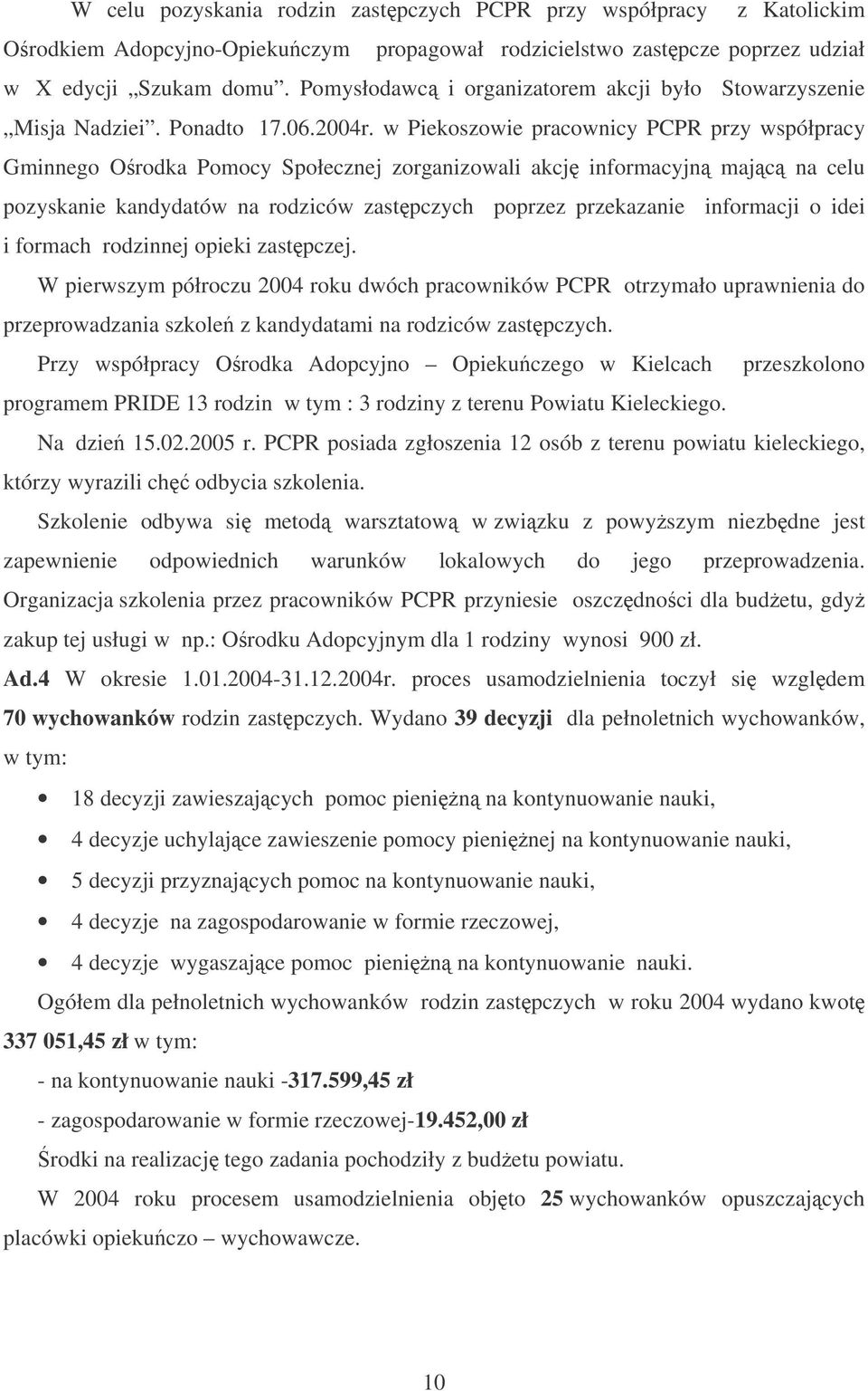w Piekoszowie pracownicy PCPR przy współpracy Gminnego Orodka Pomocy Społecznej zorganizowali akcj informacyjn majc na celu pozyskanie kandydatów na rodziców zastpczych poprzez przekazanie informacji