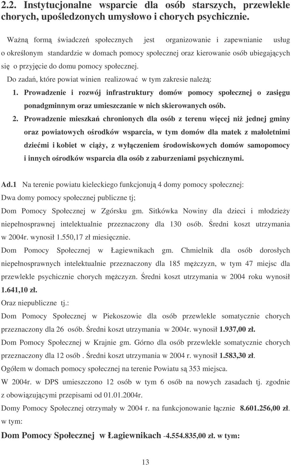 Do zada, które powiat winien realizowa w tym zakresie nale: 1. Prowadzenie i rozwój infrastruktury domów pomocy społecznej o zasigu ponadgminnym oraz umieszczanie w nich skierowanych osób. 2.