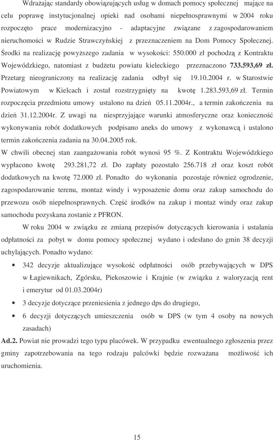 000 zł pochodz z Kontraktu Wojewódzkiego, natomiast z budetu powiatu kieleckiego przeznaczono 733.593,69 zł. Przetarg nieograniczony na realizacj zadania odbył si 19.10.2004 r.