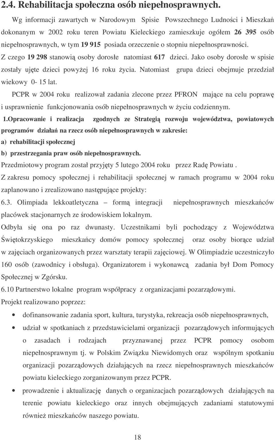 orzeczenie o stopniu niepełnosprawnoci. Z czego 19 298 stanowi osoby dorosłe natomiast 617 dzieci. Jako osoby dorosłe w spisie zostały ujte dzieci powyej 16 roku ycia.