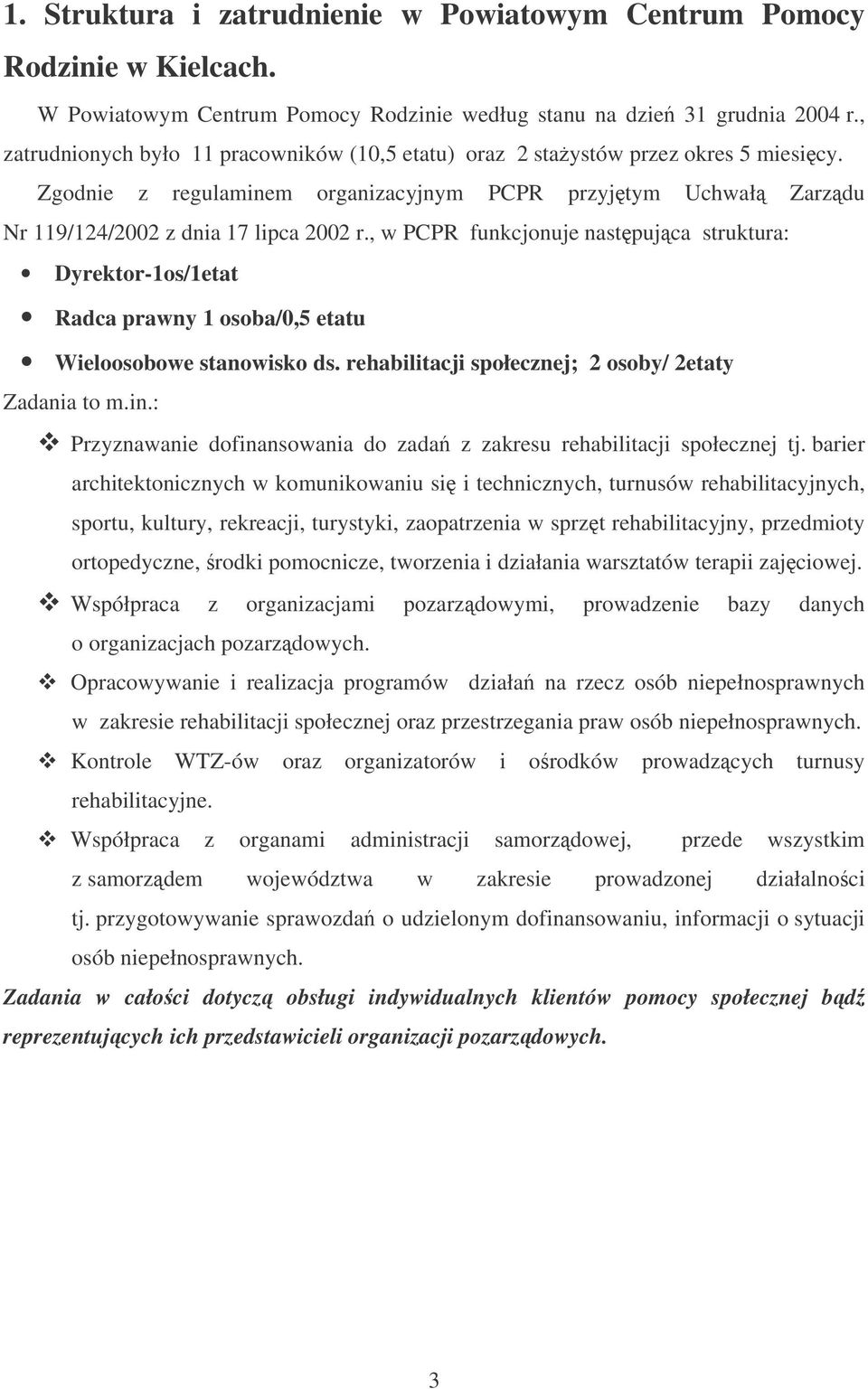 , w PCPR funkcjonuje nastpujca struktura: Dyrektor-1os/1etat Radca prawny 1 osoba/0,5 etatu Wieloosobowe stanowisko ds. rehabilitacji społecznej; 2 osoby/ 2etaty Zadania to m.in.