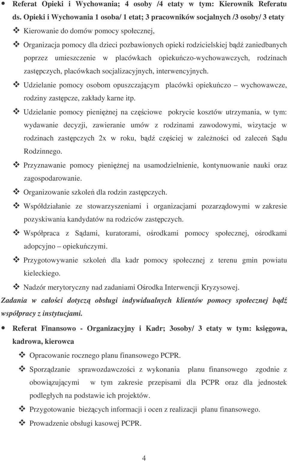 poprzez umieszczenie w placówkach opiekuczo-wychowawczych, rodzinach zastpczych, placówkach socjalizacyjnych, interwencyjnych.