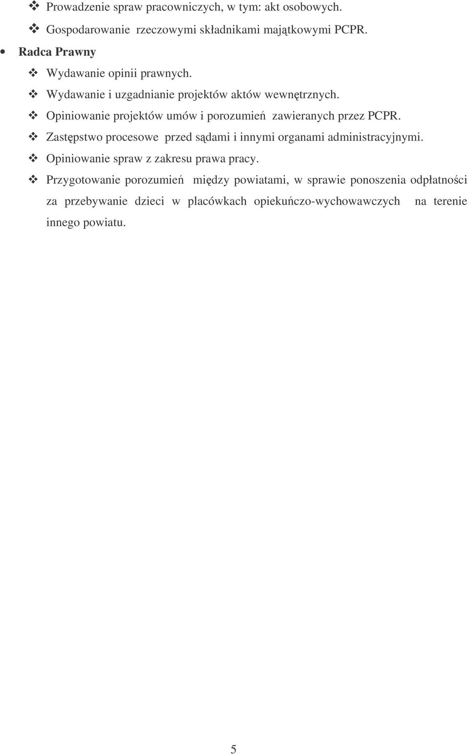 Opiniowanie projektów umów i porozumie zawieranych przez PCPR. Zastpstwo procesowe przed sdami i innymi organami administracyjnymi.