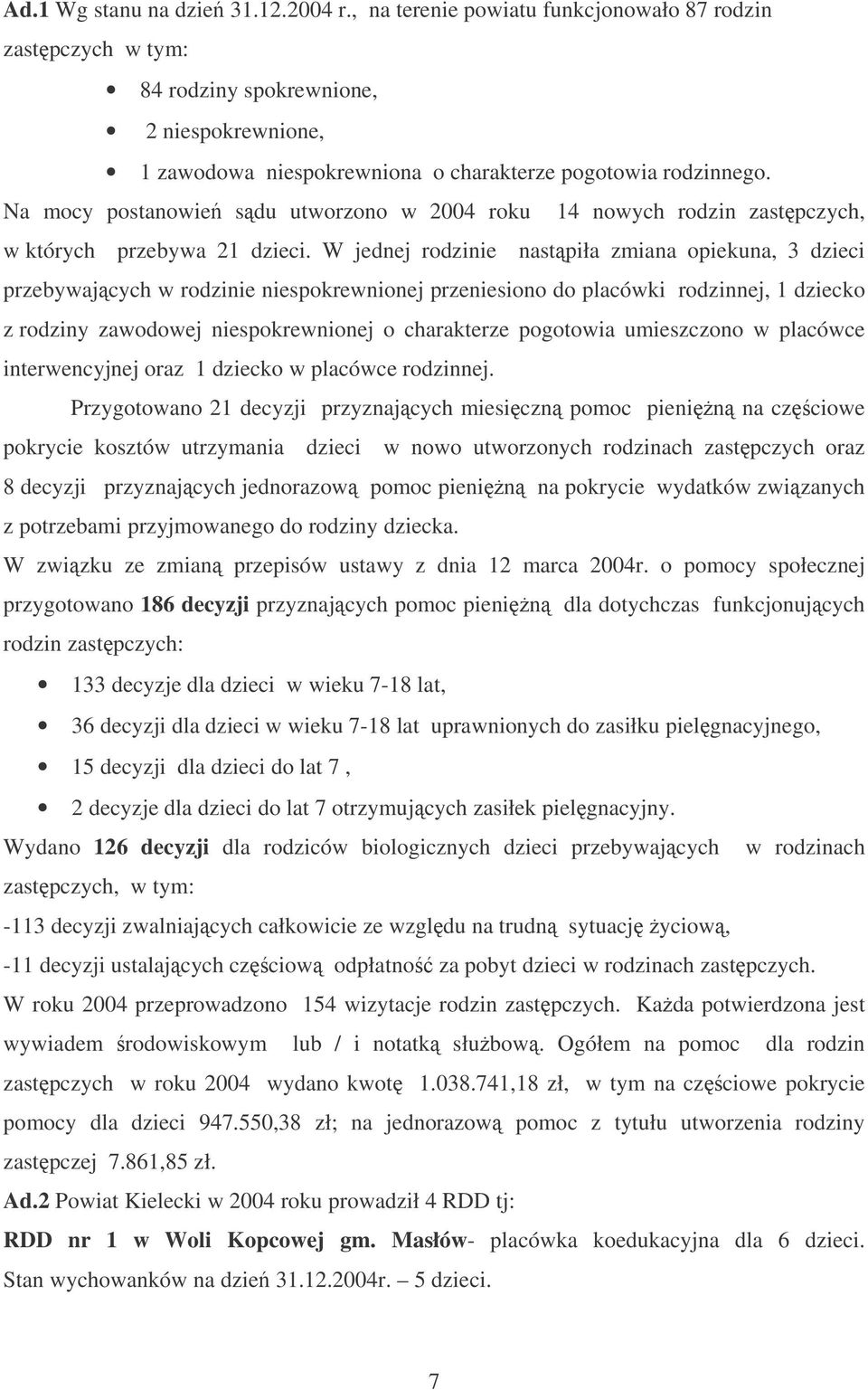 Na mocy postanowie sdu utworzono w 2004 roku 14 nowych rodzin zastpczych, w których przebywa 21 dzieci.