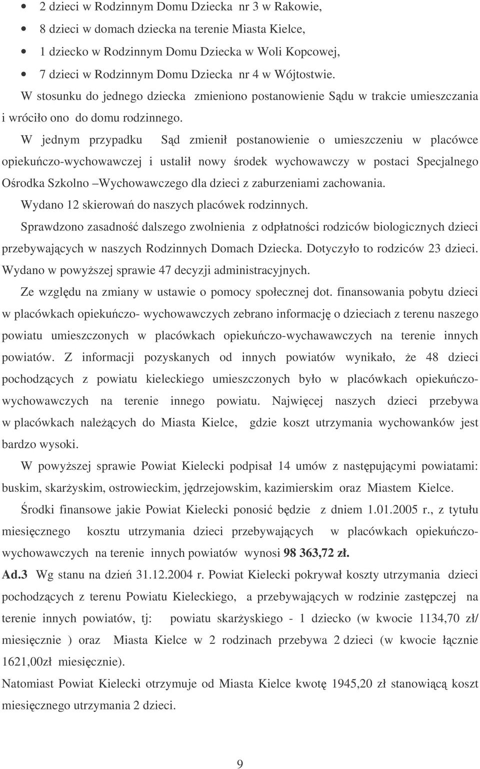 W jednym przypadku Sd zmienił postanowienie o umieszczeniu w placówce opiekuczo-wychowawczej i ustalił nowy rodek wychowawczy w postaci Specjalnego Orodka Szkolno Wychowawczego dla dzieci z