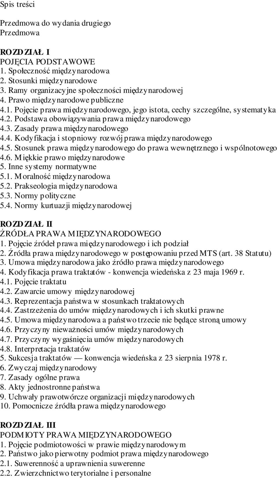 4. Kodyfikacja i stopniowy rozwój prawa międzynarodowego 4.5. Stosunek prawa międzynarodowego do prawa wewnętrznego i wspólnotowego 4.6. Miękkie prawo międzynarodowe 5. Inne systemy normatywne 5.1.