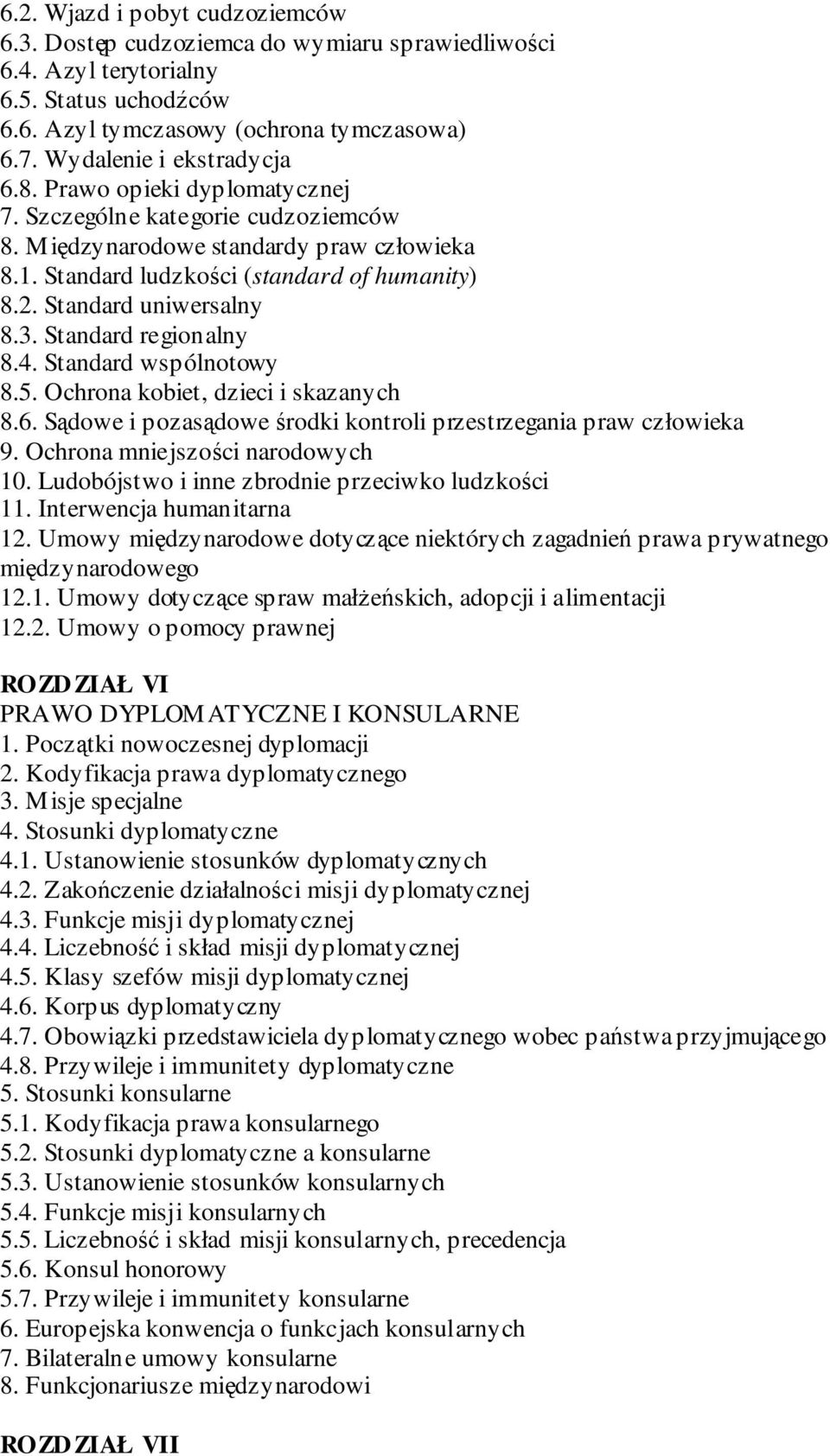 Standard uniwersalny 8.3. Standard regionalny 8.4. Standard wspólnotowy 8.5. Ochrona kobiet, dzieci i skazanych 8.6. Sądowe i pozasądowe środki kontroli przestrzegania praw człowieka 9.