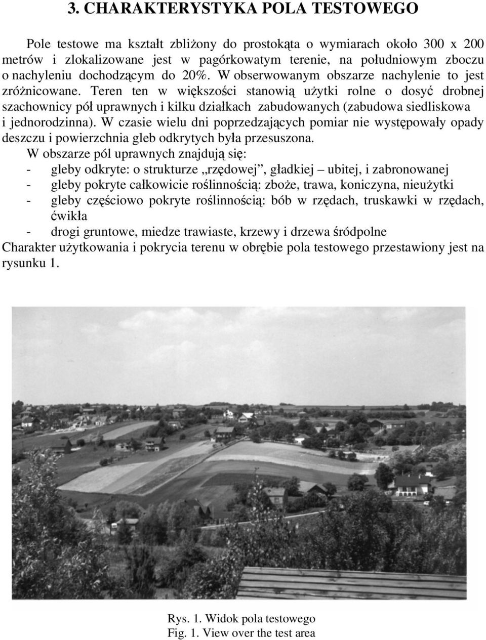 Teren ten w większości stanowią użytki rolne o dosyć drobnej szachownicy pół uprawnych i kilku działkach zabudowanych (zabudowa siedliskowa i jednorodzinna).