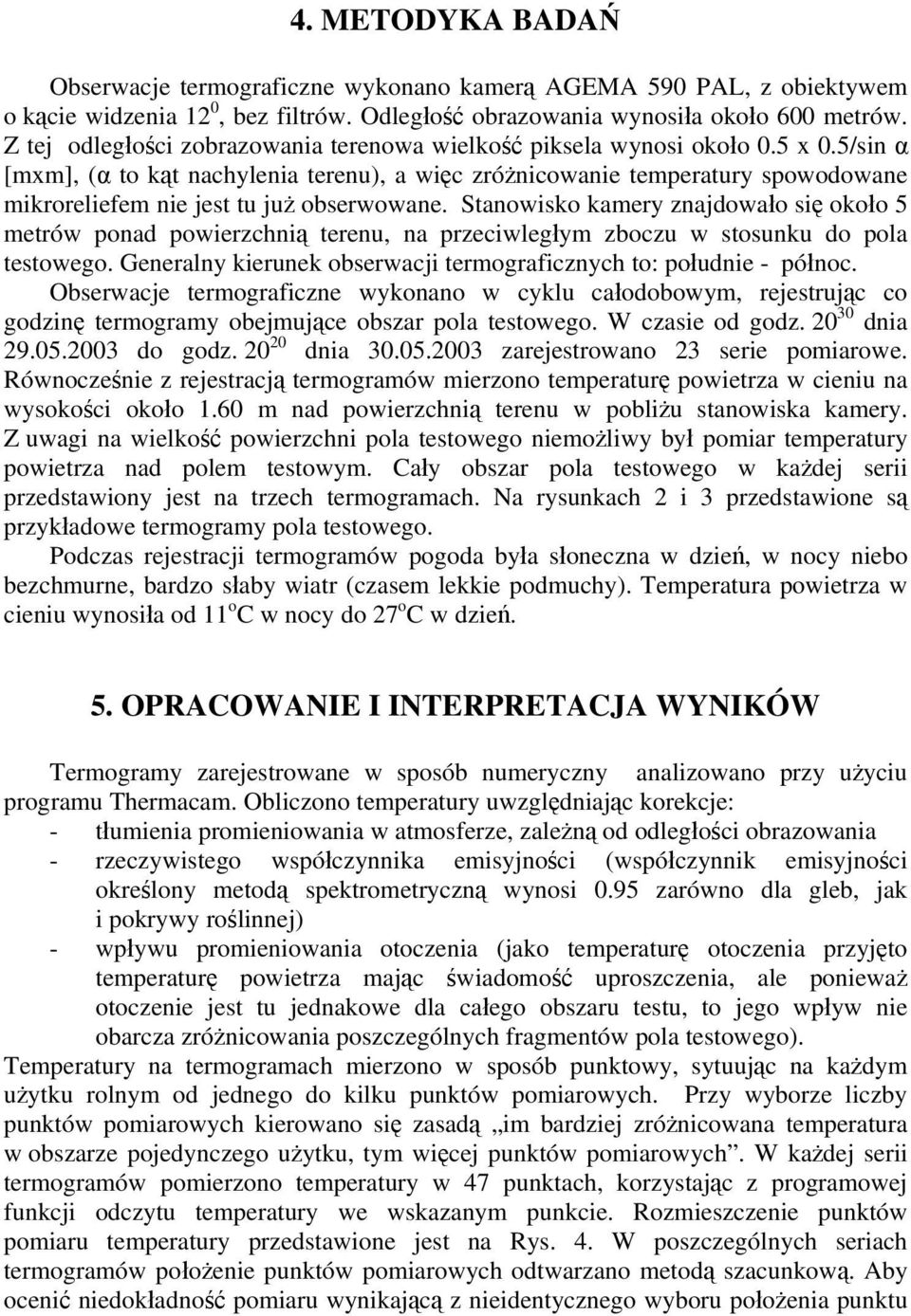 5/sin α [mxm], (α to kąt nachylenia terenu), a więc zróżnicowanie temperatury spowodowane mikroreliefem nie jest tu już obserwowane.