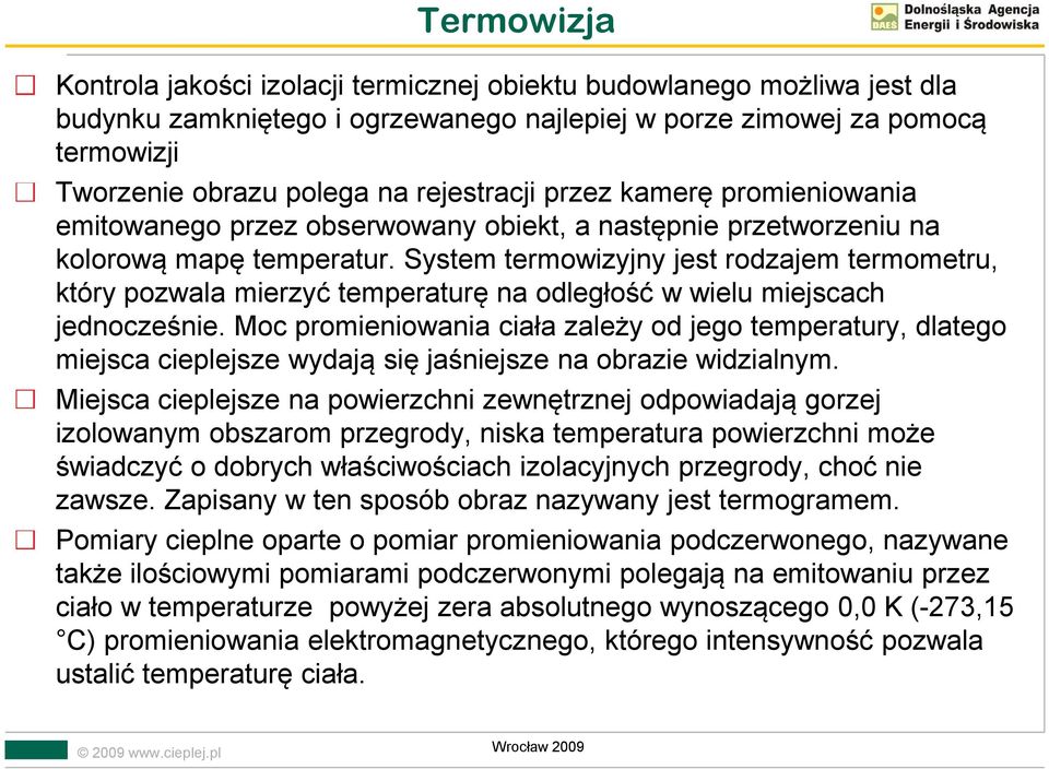 System termowizyjny jest rodzajem termometru, który pozwala mierzyć temperaturę na odległość w wielu miejscach jednocześnie.