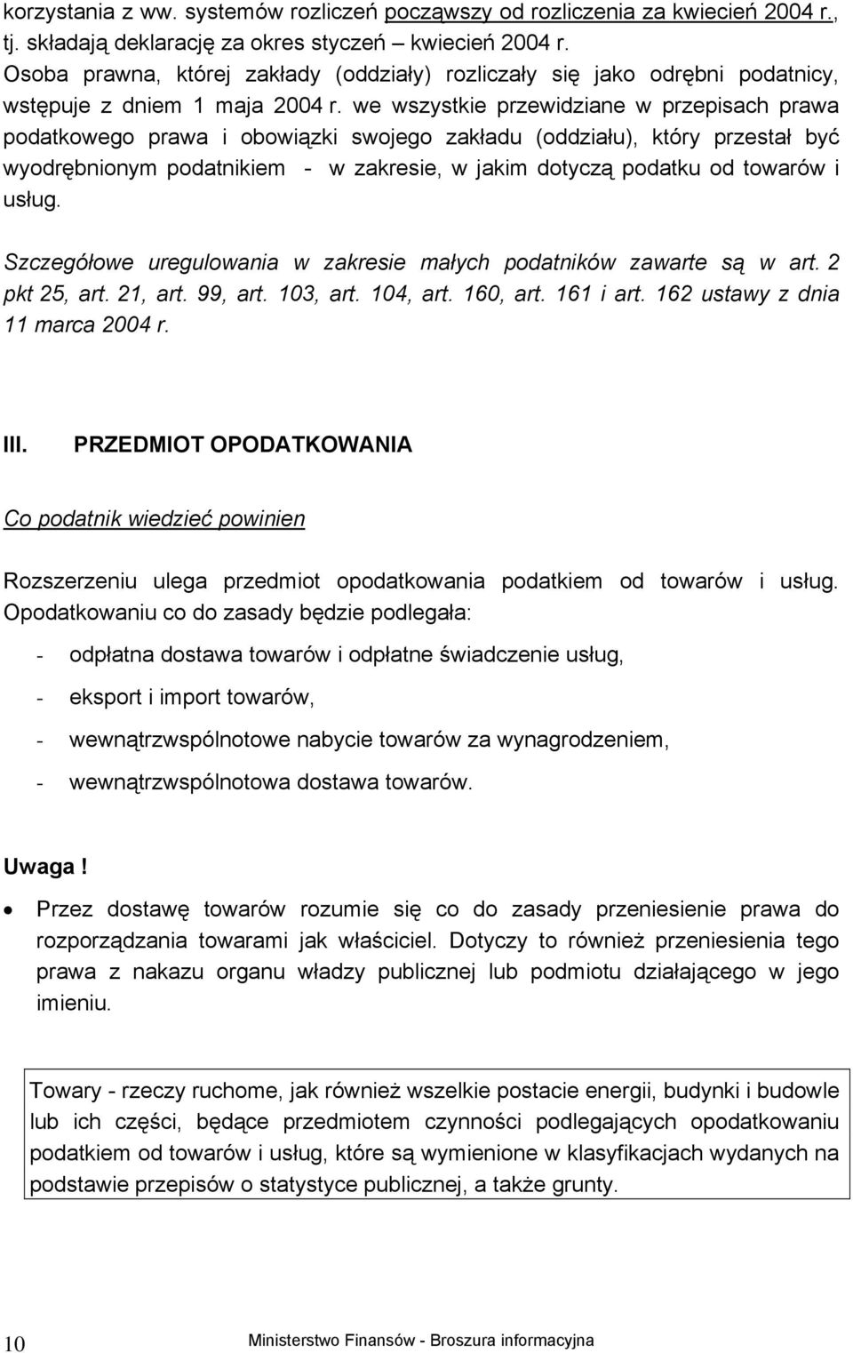 we wszystkie przewidziane w przepisach prawa podatkowego prawa i obowiązki swojego zakładu (oddziału), który przestał być wyodrębnionym podatnikiem - w zakresie, w jakim dotyczą podatku od towarów i