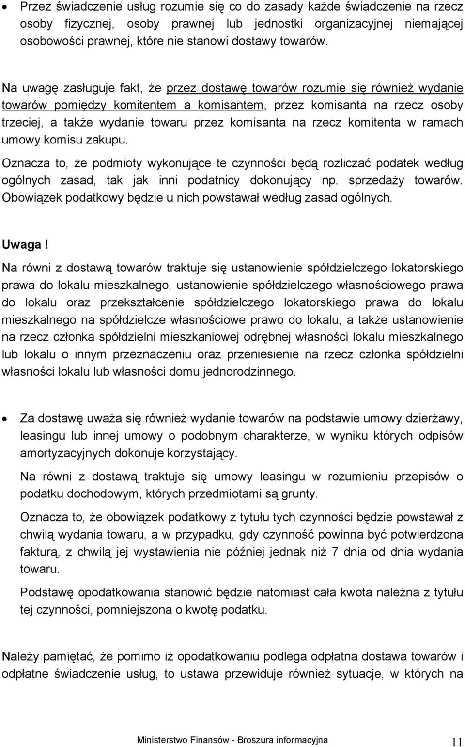 Na uwagę zasługuje fakt, że przez dostawę towarów rozumie się również wydanie towarów pomiędzy komitentem a komisantem, przez komisanta na rzecz osoby trzeciej, a także wydanie towaru przez komisanta