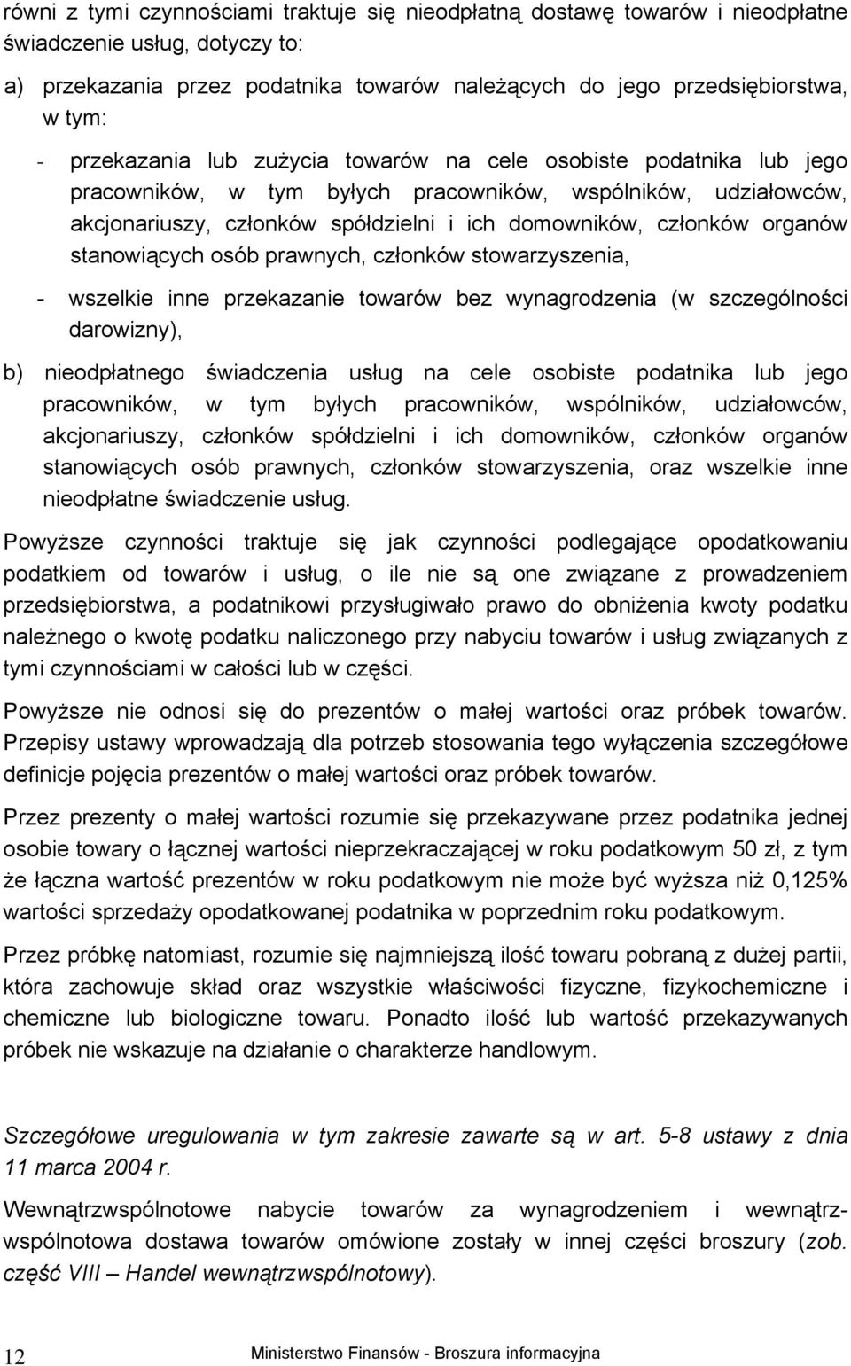organów stanowiących osób prawnych, członków stowarzyszenia, - wszelkie inne przekazanie towarów bez wynagrodzenia (w szczególności darowizny), b) nieodpłatnego świadczenia usług na cele osobiste