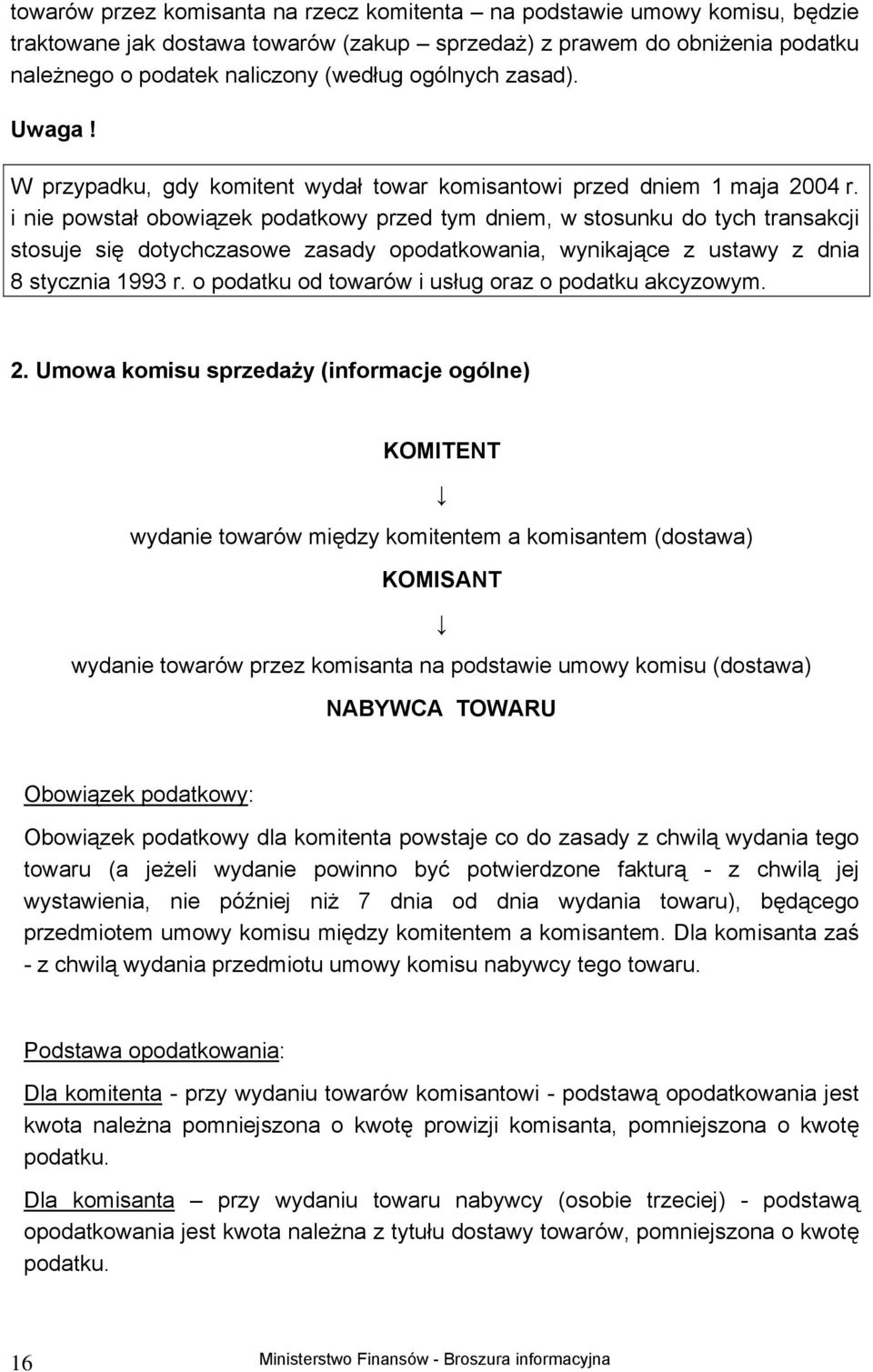 i nie powstał obowiązek podatkowy przed tym dniem, w stosunku do tych transakcji stosuje się dotychczasowe zasady opodatkowania, wynikające z ustawy z dnia 8 stycznia 1993 r.