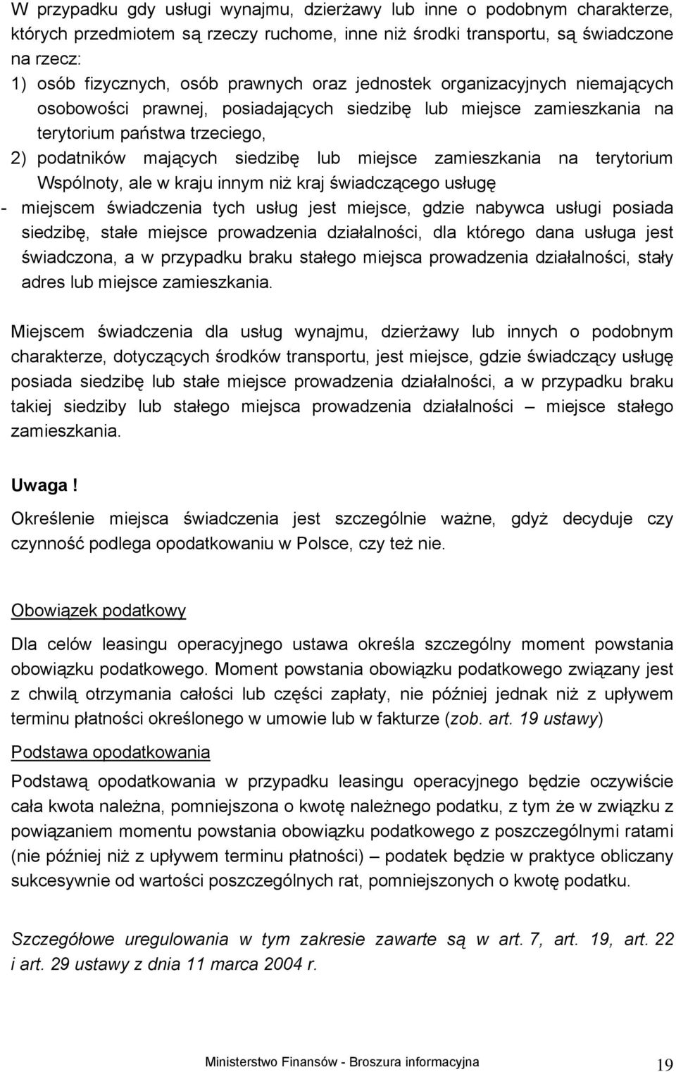zamieszkania na terytorium Wspólnoty, ale w kraju innym niż kraj świadczącego usługę - miejscem świadczenia tych usług jest miejsce, gdzie nabywca usługi posiada siedzibę, stałe miejsce prowadzenia