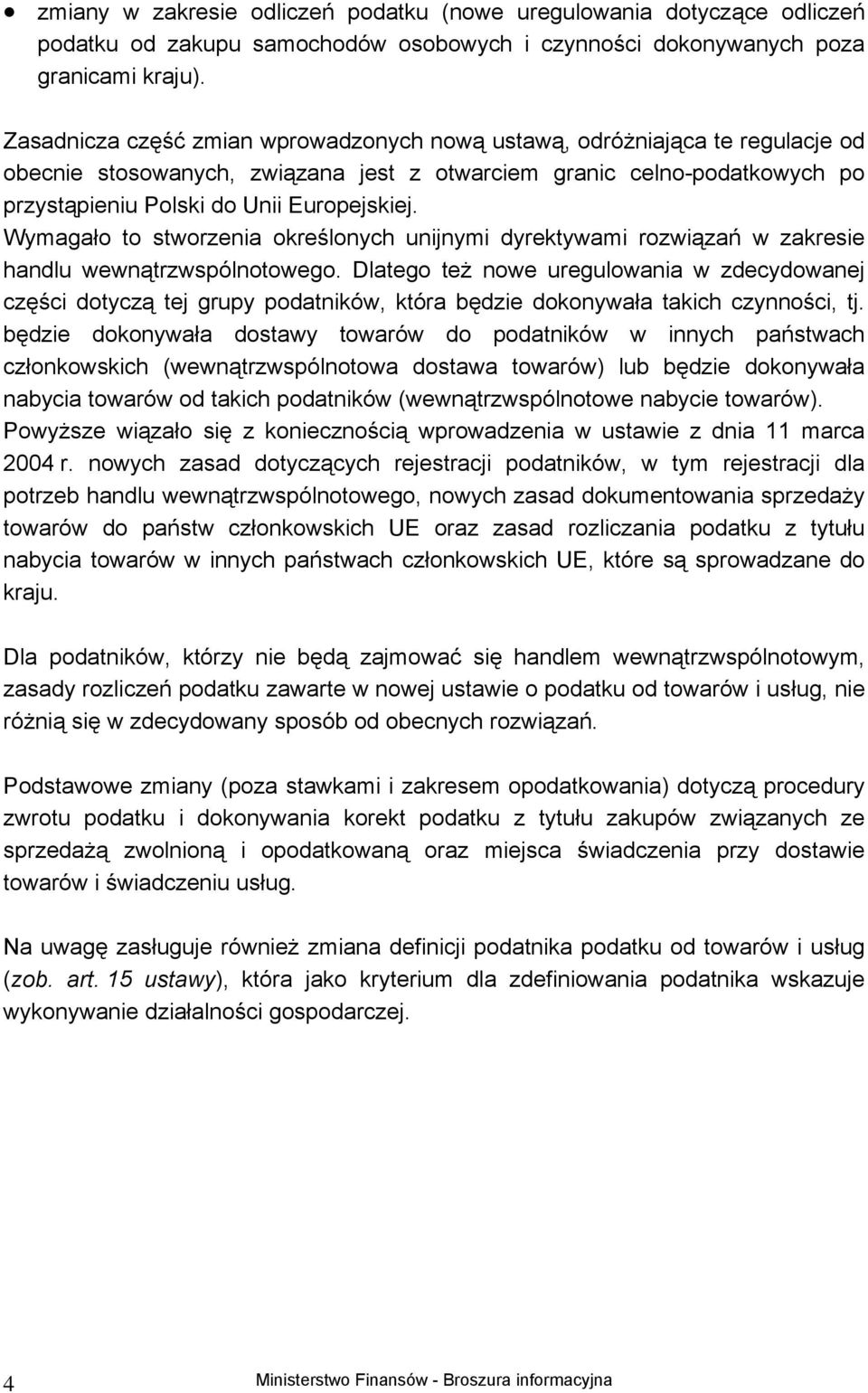 Wymagało to stworzenia określonych unijnymi dyrektywami rozwiązań w zakresie handlu wewnątrzwspólnotowego.