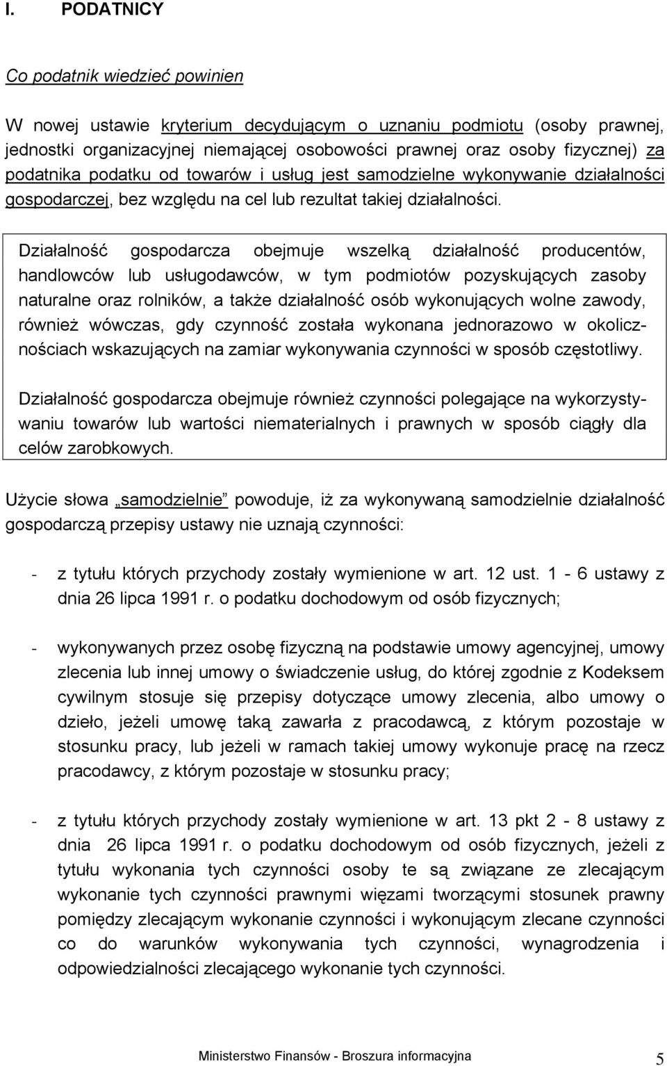 Działalność gospodarcza obejmuje wszelką działalność producentów, handlowców lub usługodawców, w tym podmiotów pozyskujących zasoby naturalne oraz rolników, a także działalność osób wykonujących