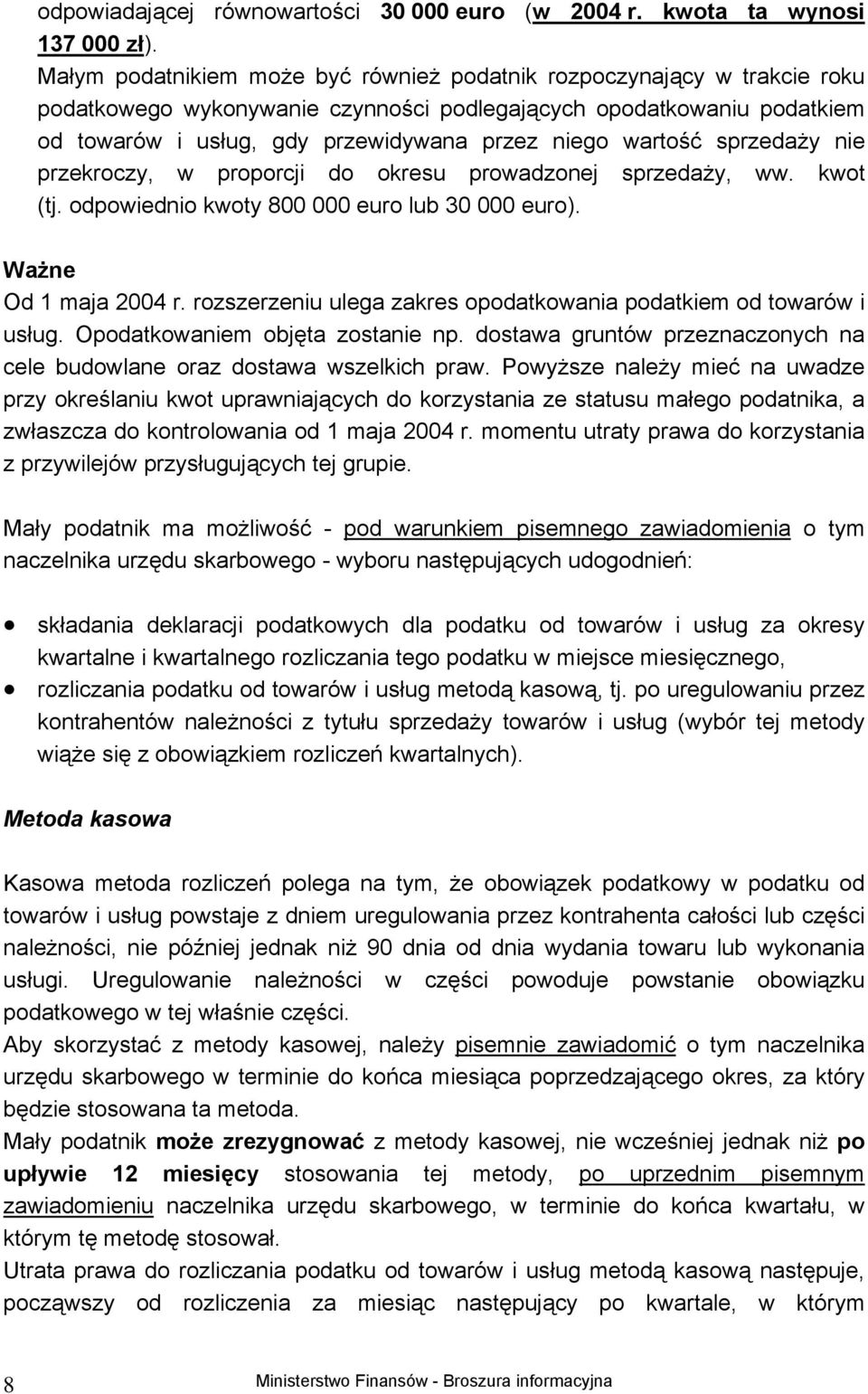 wartość sprzedaży nie przekroczy, w proporcji do okresu prowadzonej sprzedaży, ww. kwot (tj. odpowiednio kwoty 800 000 euro lub 30 000 euro). Ważne Od 1 maja 2004 r.