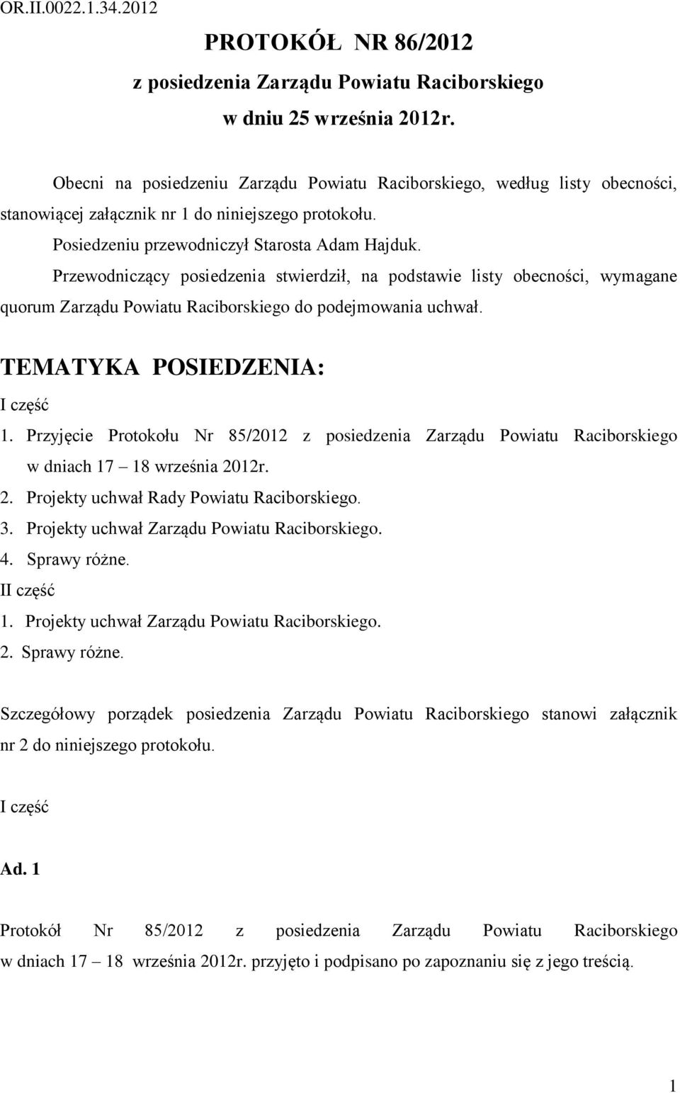 Przewodniczący posiedzenia stwierdził, na podstawie listy obecności, wymagane quorum Zarządu Powiatu Raciborskiego do podejmowania uchwał. TEMATYKA POSIEDZENIA: I część 1.