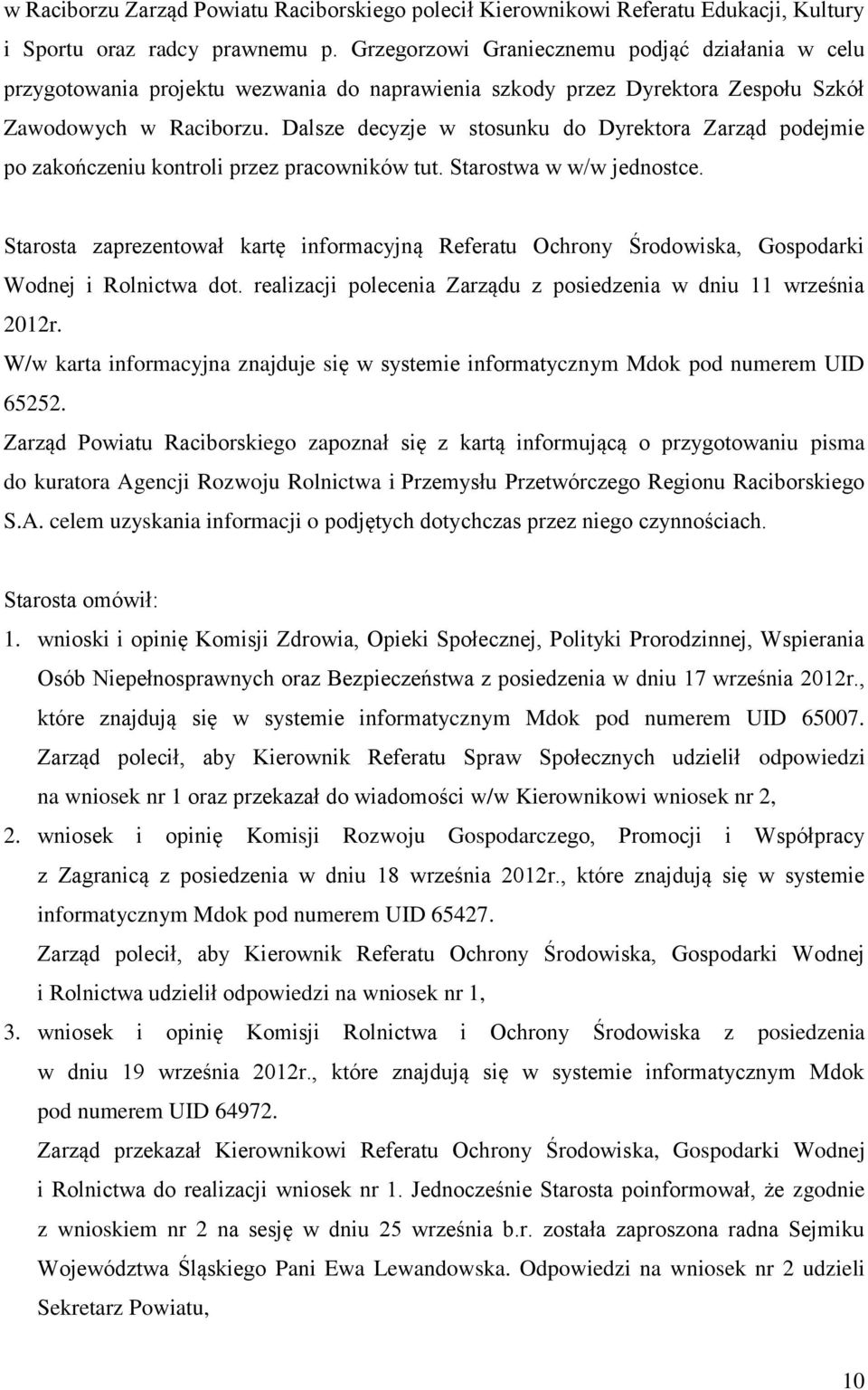 Dalsze decyzje w stosunku do Dyrektora Zarząd podejmie po zakończeniu kontroli przez pracowników tut. Starostwa w w/w jednostce.