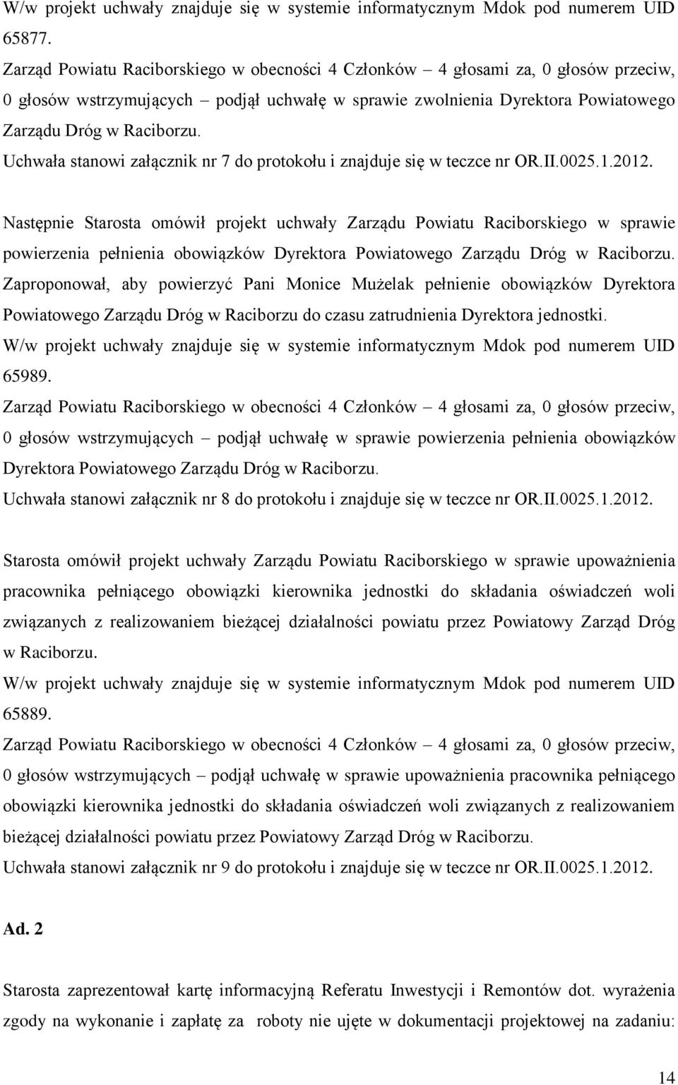 Zaproponował, aby powierzyć Pani Monice Mużelak pełnienie obowiązków Dyrektora Powiatowego Zarządu Dróg w Raciborzu do czasu zatrudnienia Dyrektora jednostki. 65989.