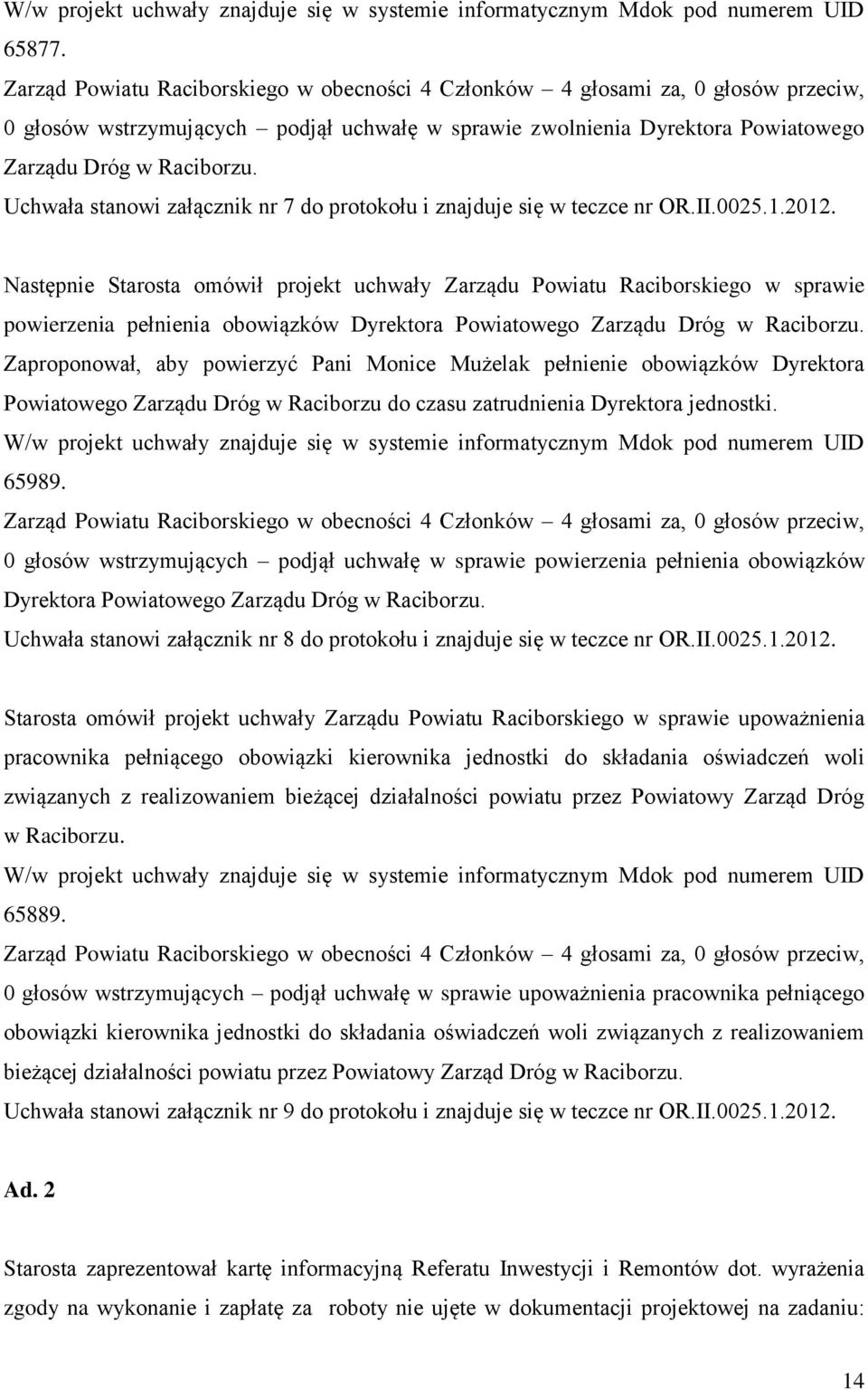 Zaproponował, aby powierzyć Pani Monice Mużelak pełnienie obowiązków Dyrektora Powiatowego Zarządu Dróg w Raciborzu do czasu zatrudnienia Dyrektora jednostki. 65989.