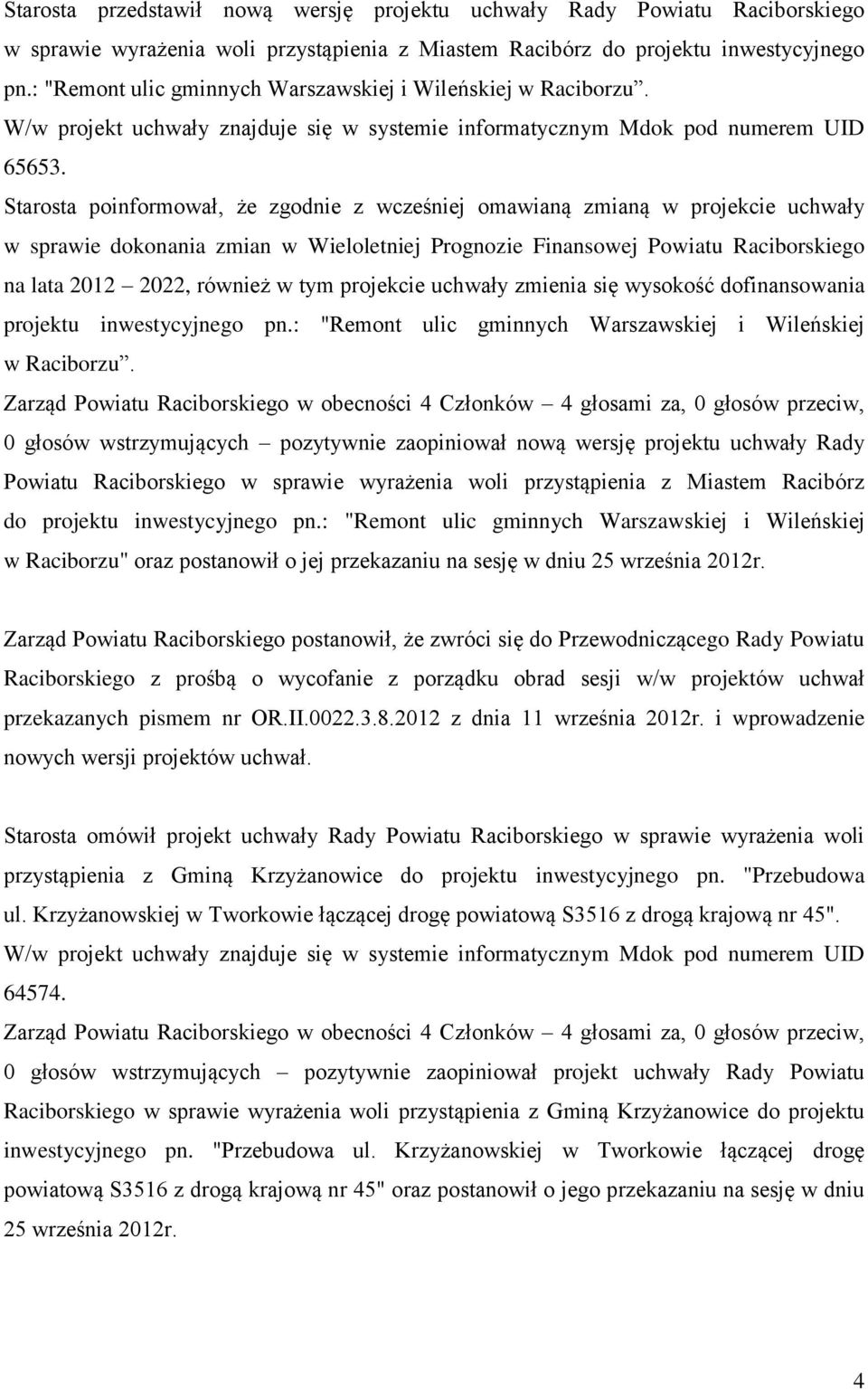 Starosta poinformował, że zgodnie z wcześniej omawianą zmianą w projekcie uchwały w sprawie dokonania zmian w Wieloletniej Prognozie Finansowej Powiatu Raciborskiego na lata 2012 2022, również w tym