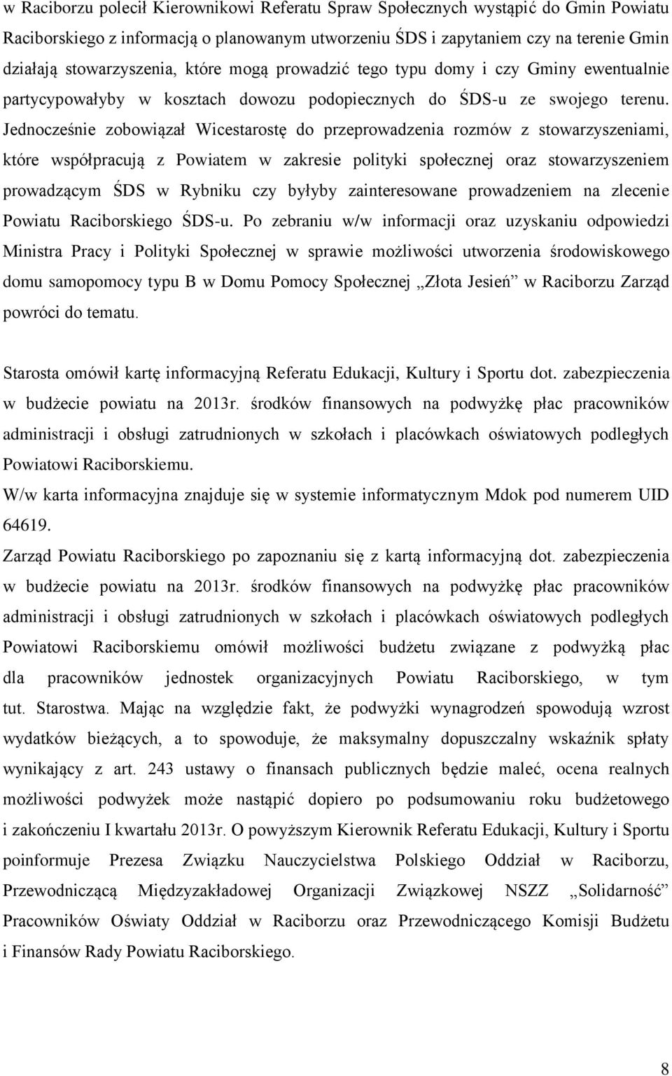Jednocześnie zobowiązał Wicestarostę do przeprowadzenia rozmów z stowarzyszeniami, które współpracują z Powiatem w zakresie polityki społecznej oraz stowarzyszeniem prowadzącym ŚDS w Rybniku czy