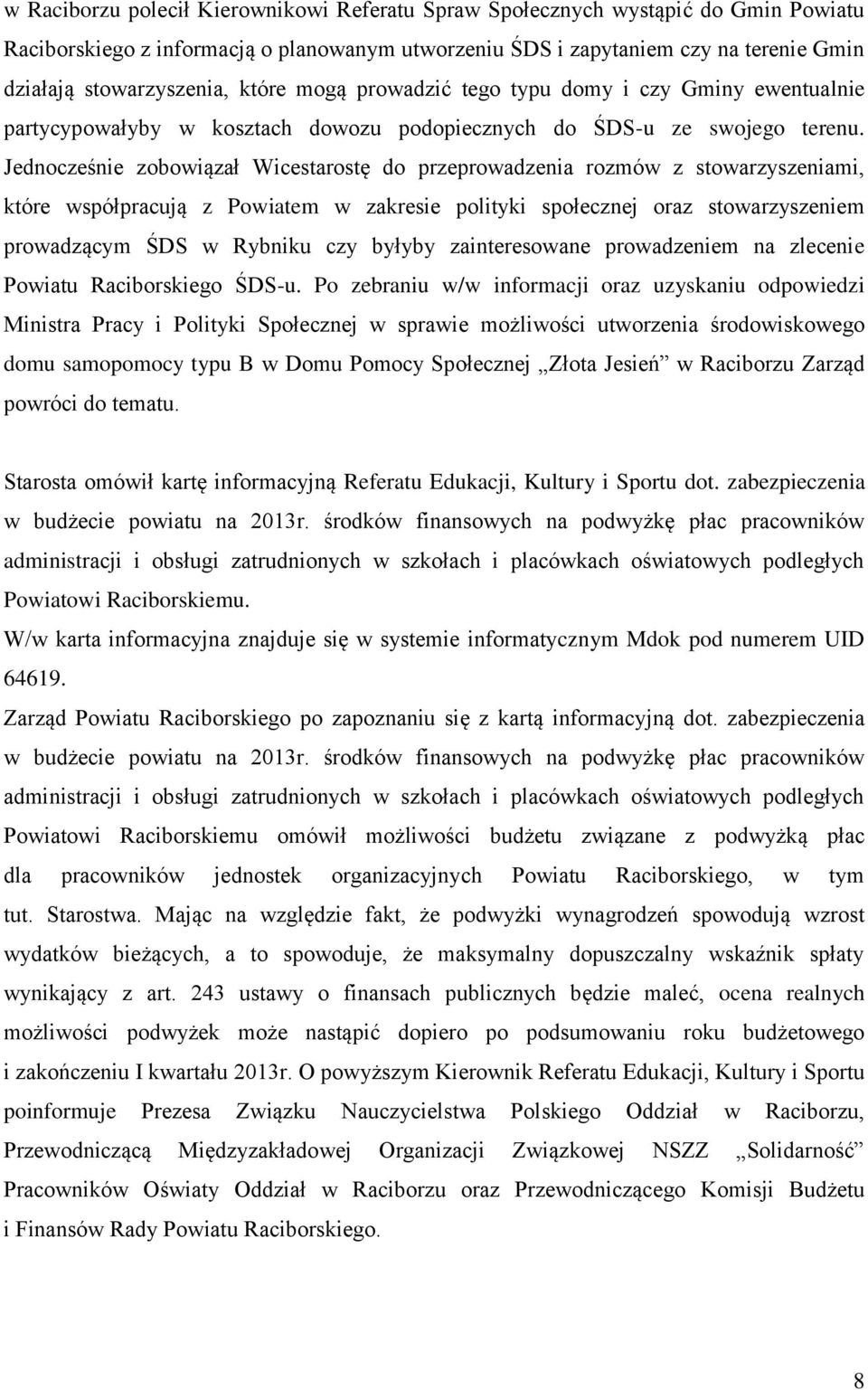 Jednocześnie zobowiązał Wicestarostę do przeprowadzenia rozmów z stowarzyszeniami, które współpracują z Powiatem w zakresie polityki społecznej oraz stowarzyszeniem prowadzącym ŚDS w Rybniku czy