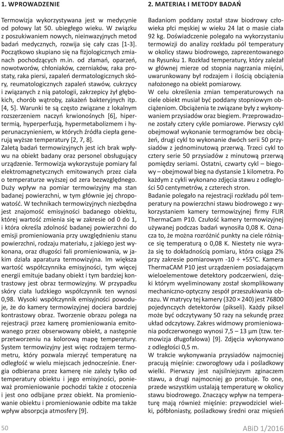 od złamań, oparzeń, nowotworów, chłoniaków, czerniaków, raka prostaty, raka piersi, zapaleń dermatologicznych skóry, reumatologicznych zapaleń stawów, cukrzycy i związanych z nią patologii,