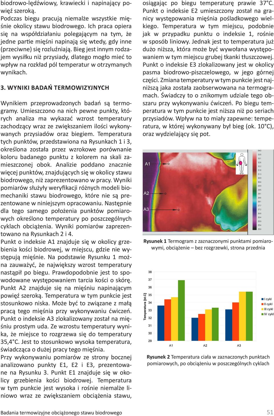 Bieg jest innym rodzajem wysiłku niż przysiady, dlatego mogło mieć to wpływ na rozkład pól temperatur w otrzymanych wynikach. 3.