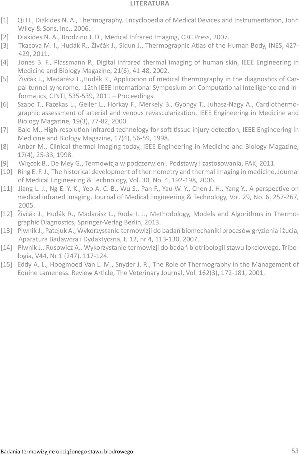 , Digital infrared thermal imaging of human skin, IEEE Engineering in Medicine and Biology Magazine, 21(6), 41-48, 2002. [5] Živčák J., Madarász L.,Hudák R.