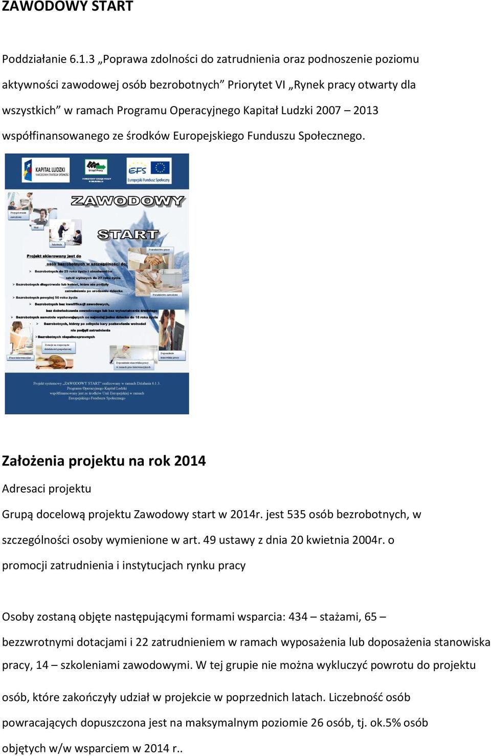 2013 współfinansowanego ze środków Europejskiego Funduszu Społecznego. Założenia projektu na rok 2014 Adresaci projektu Grupą docelową projektu Zawodowy start w 2014r.