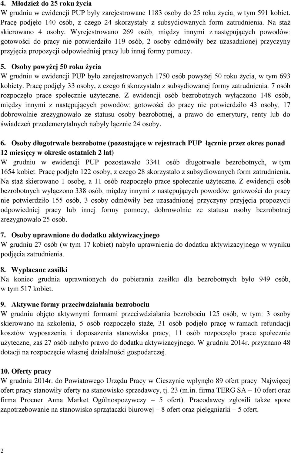 Wyrejestrowano 269 osób, między innymi z następujących powodów: gotowości do pracy nie potwierdziło 119 osób, 2 osoby odmówiły bez uzasadnionej przyczyny przyjęcia propozycji odpowiedniej pracy lub