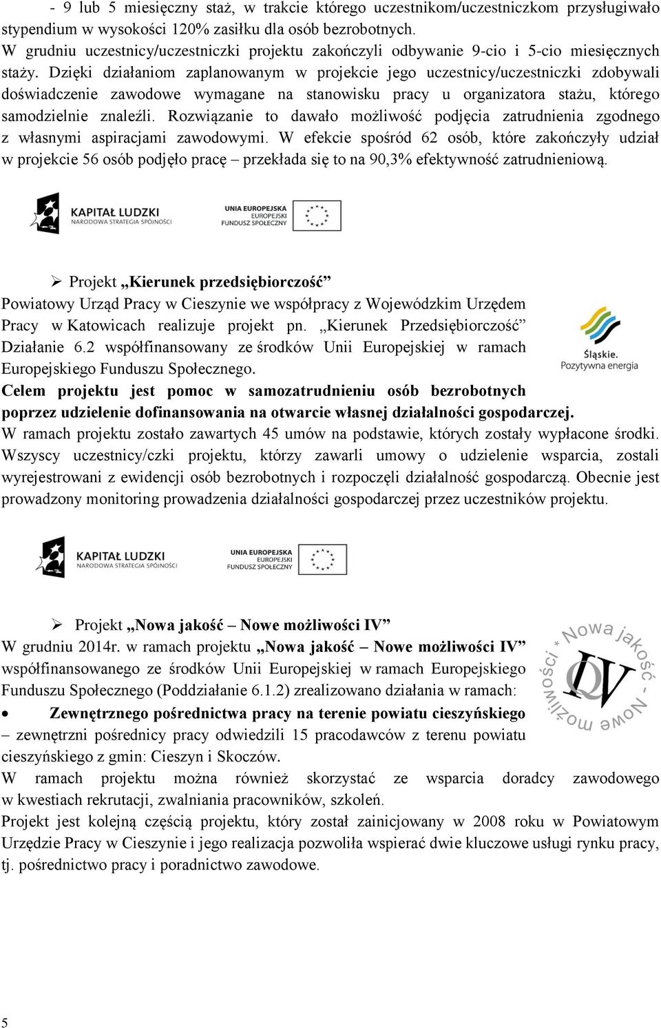 Dzięki działaniom zaplanowanym w projekcie jego uczestnicy/uczestniczki zdobywali doświadczenie zawodowe wymagane na stanowisku pracy u organizatora stażu, którego samodzielnie znaleźli.