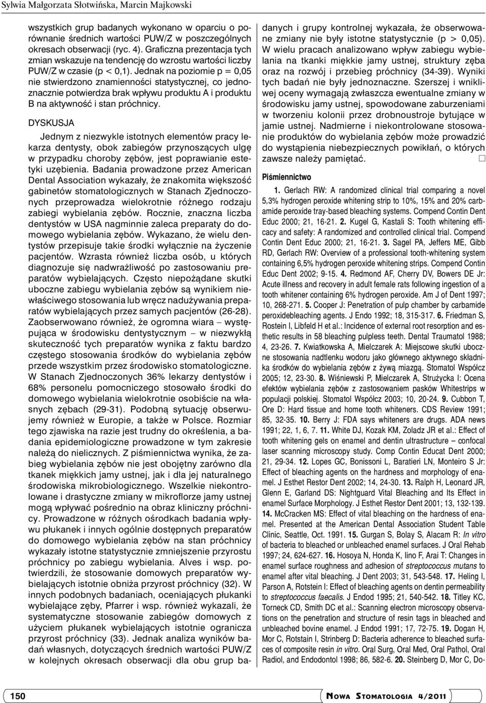 Jednak na poziomie p = 0,05 nie stwierdzono znamienności statystycznej, co jednoznacznie potwierdza brak wpływu produktu A i produktu B na aktywność i stan próchnicy.