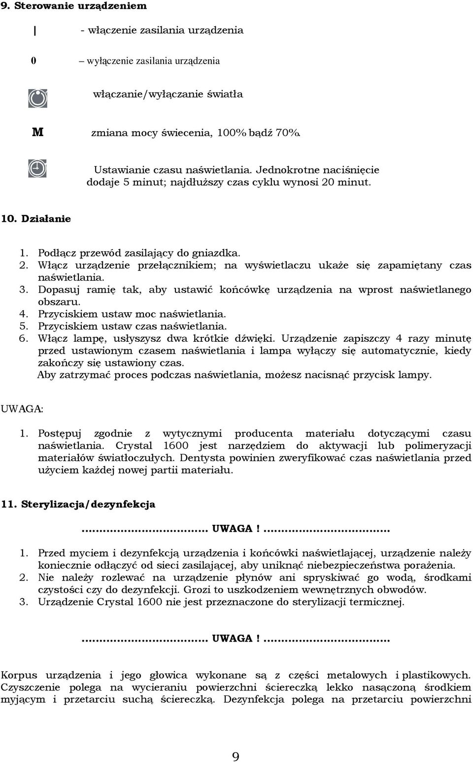 3. Dopasuj ramię tak, aby ustawić końcówkę urządzenia na wprost naświetlanego obszaru. 4. Przyciskiem ustaw moc naświetlania. 5. Przyciskiem ustaw czas naświetlania. 6.