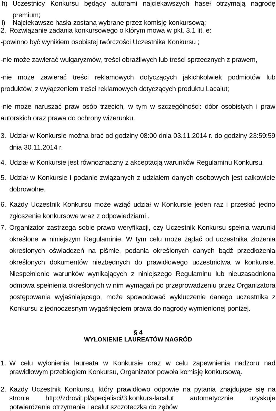 e: -powinno być wynikiem osobistej twórczości Uczestnika Konkursu ; -nie może zawierać wulgaryzmów, treści obraźliwych lub treści sprzecznych z prawem, -nie może zawierać treści reklamowych