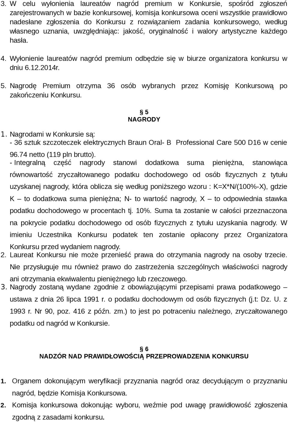 Wyłonienie laureatów nagród premium odbędzie się w biurze organizatora konkursu w dniu 6.12.2014r. 5. Nagrodę Premium otrzyma 36 osób wybranych przez Komisję Konkursową po zakończeniu Konkursu.