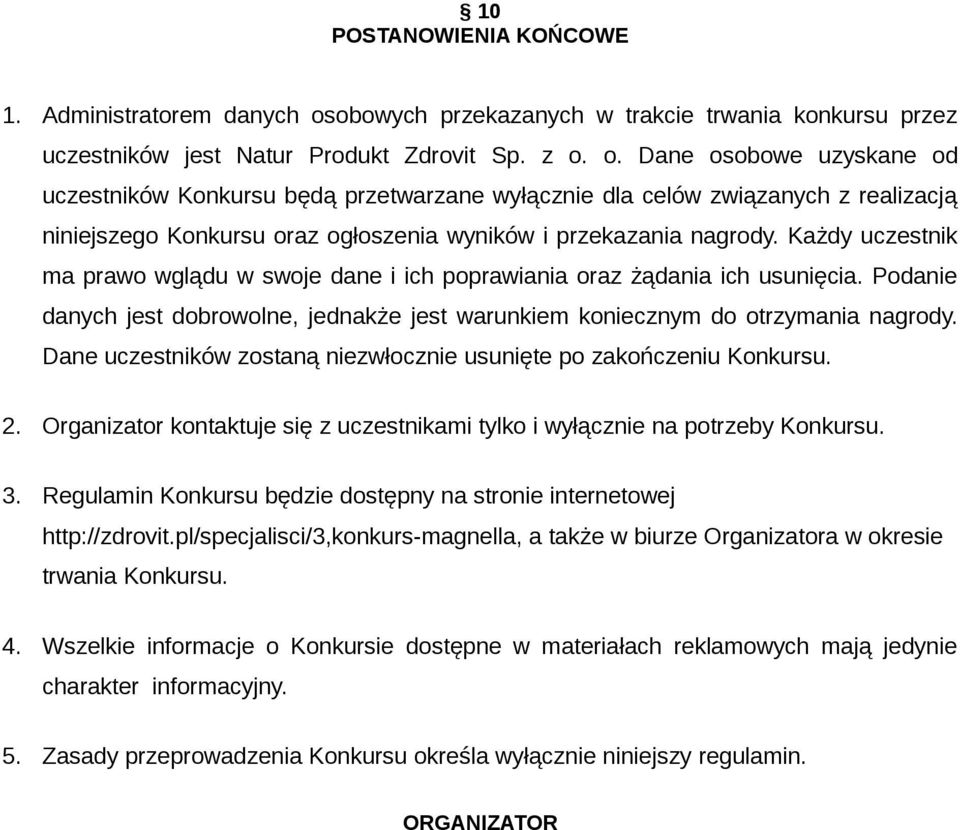 o. Dane osobowe uzyskane od uczestników Konkursu będą przetwarzane wyłącznie dla celów związanych z realizacją niniejszego Konkursu oraz ogłoszenia wyników i przekazania nagrody.